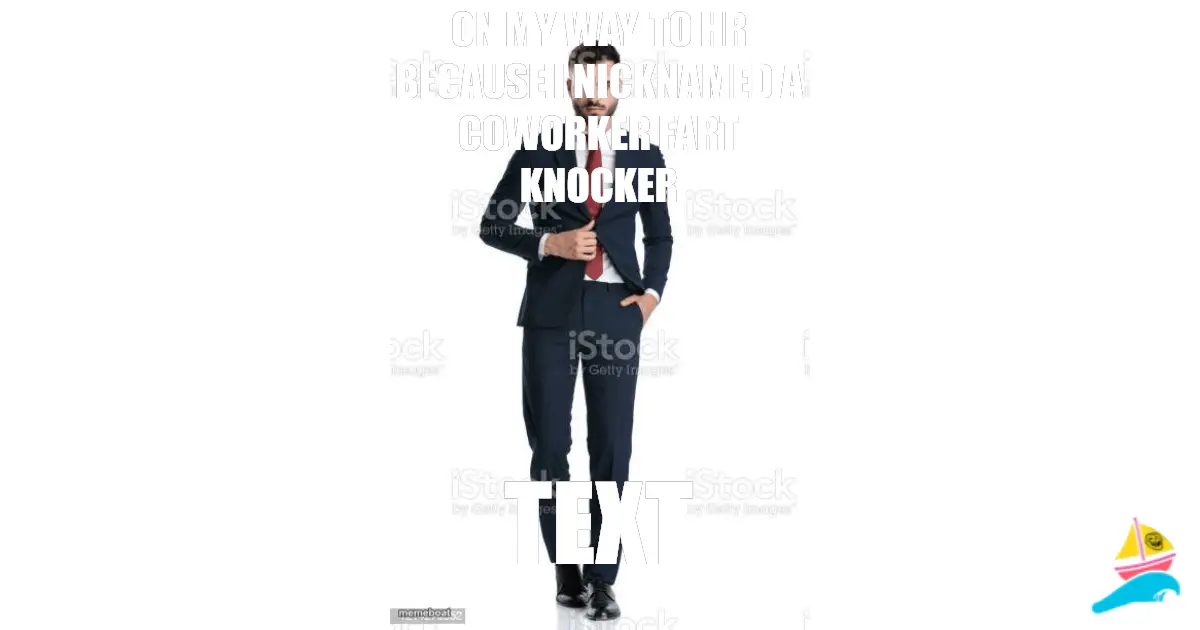 On my way to HR because I nicknamed a coworker Fart Knocker