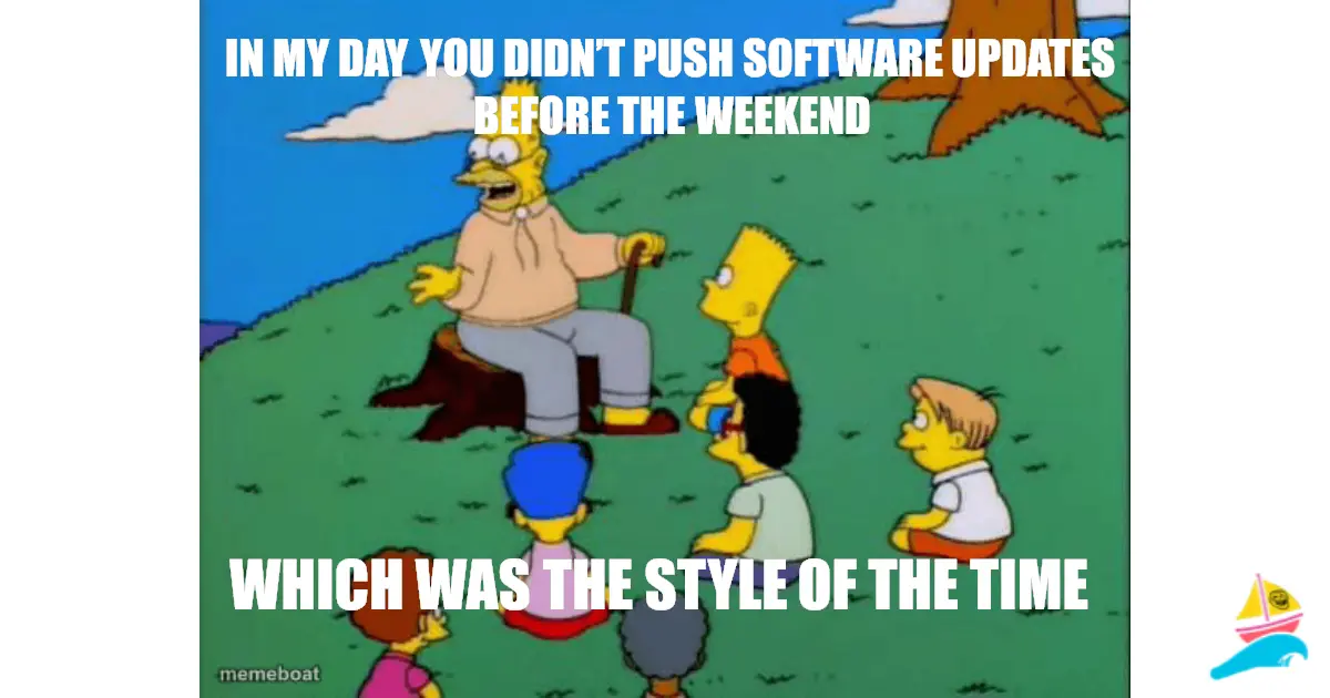 In my Day you didn’t push software updates before the weeke…