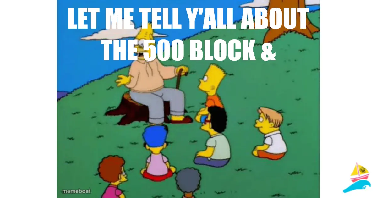 LET ME TELL Y'ALL ABOUT THE 500 BLOCK &