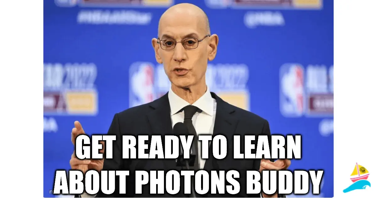 GET READY TO LEARN ABOUT PHOTONS BUDDY