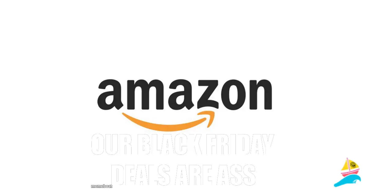 Our black Friday deals are ass