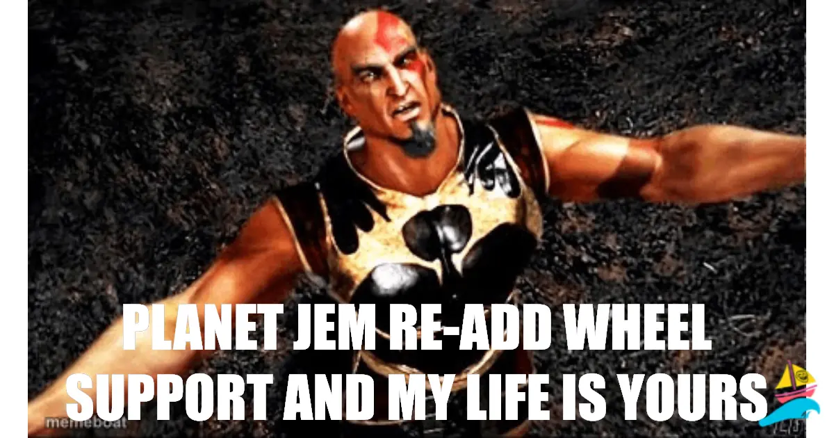 Planet Jem Re-add wheel support and my life is yours