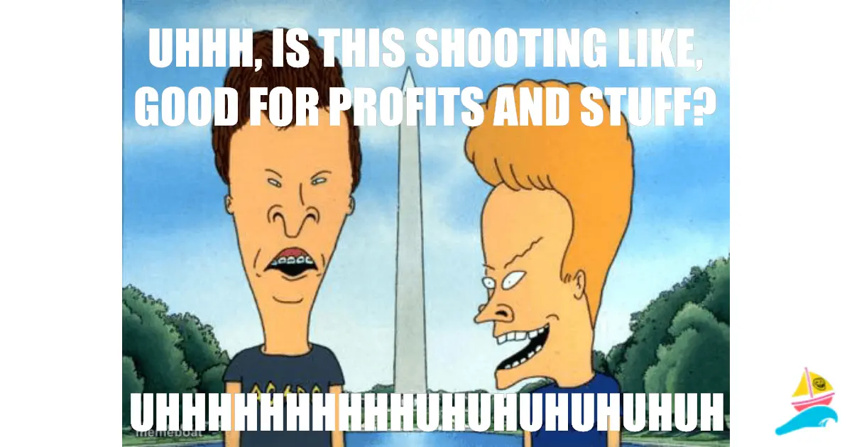 Uhhh, is this shooting like, good for profits and stuff?