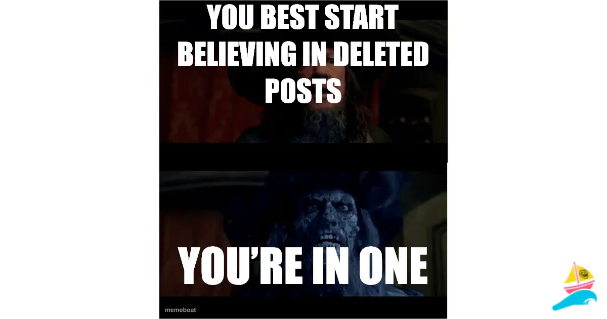 you best start believing in deleted posts