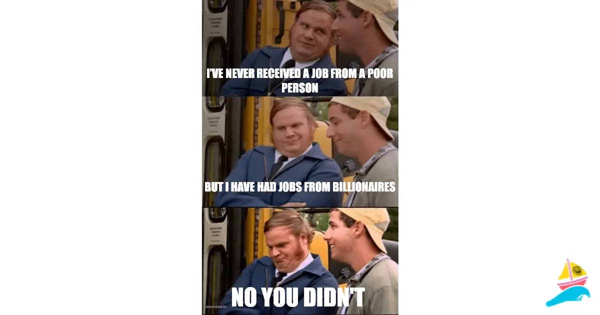 I’ve never received a job from a poor person