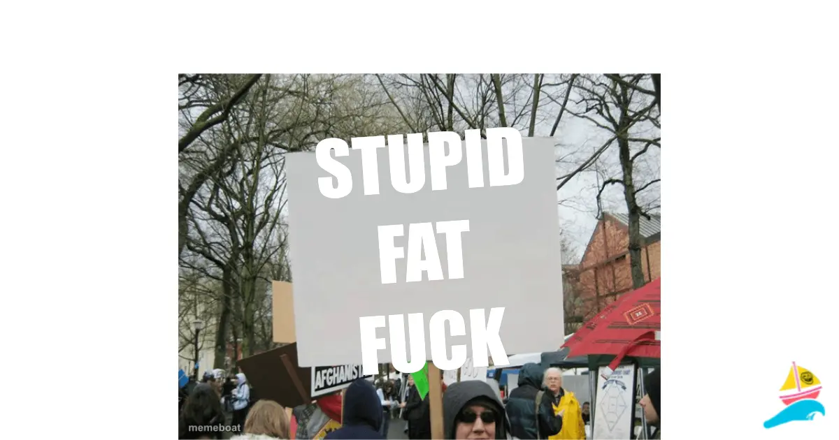 STUPID FAT FUCK