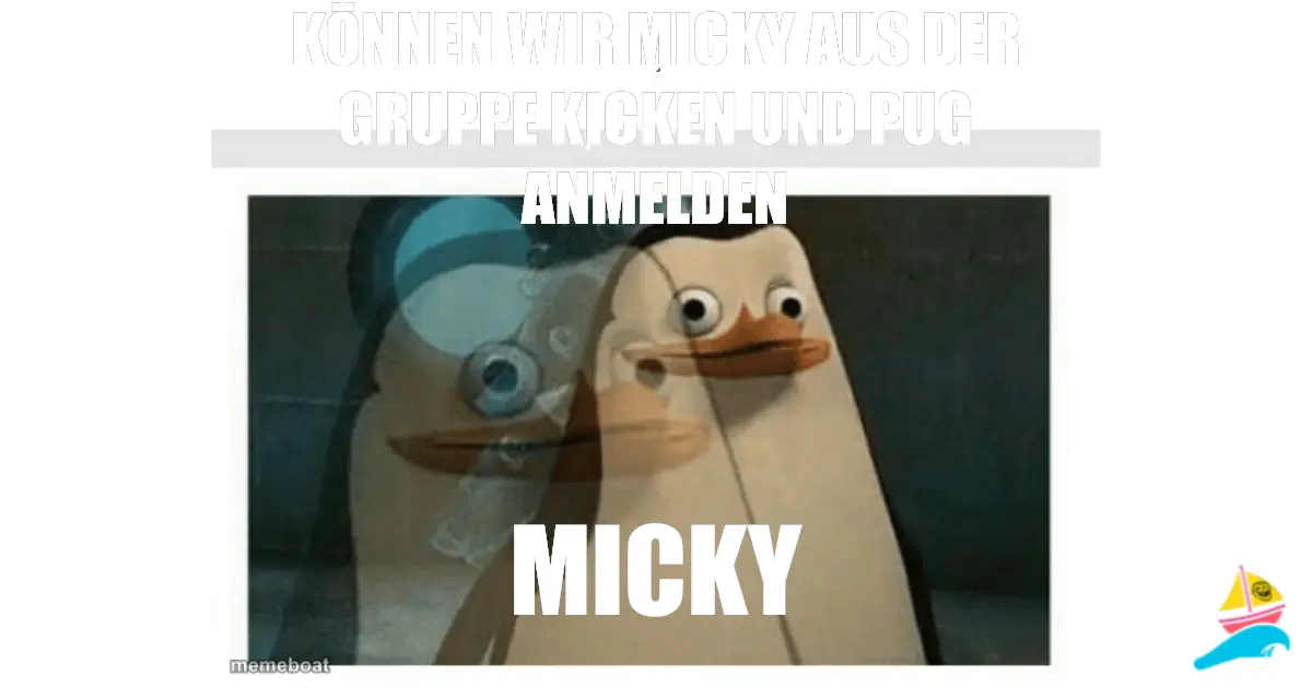 können wir micky aus der gruppe kicken und pug anmelden