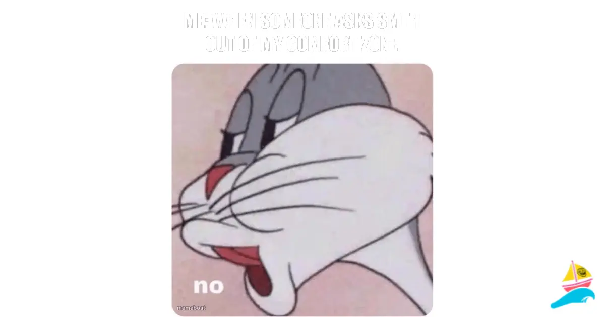 me: when someone asks smth out of my comfort zone