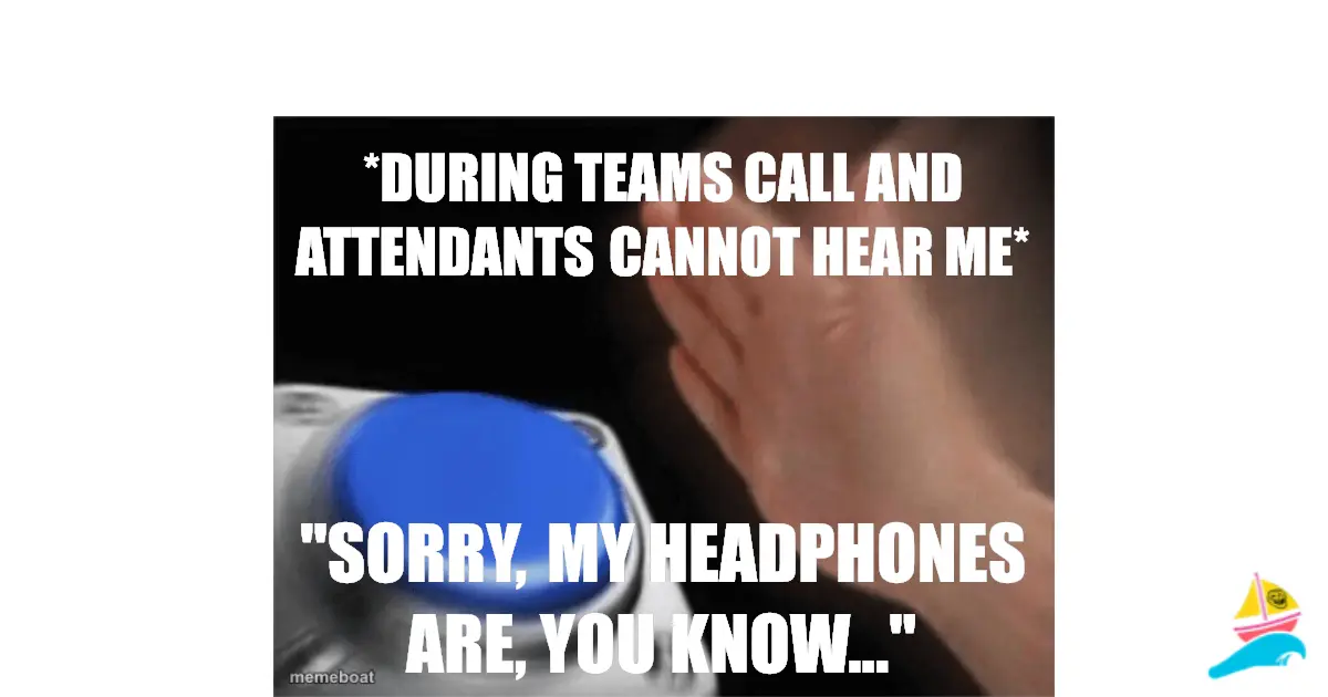 *during teams call and attendants cannot hear me*
