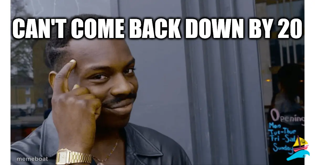 Can't come back down by 20