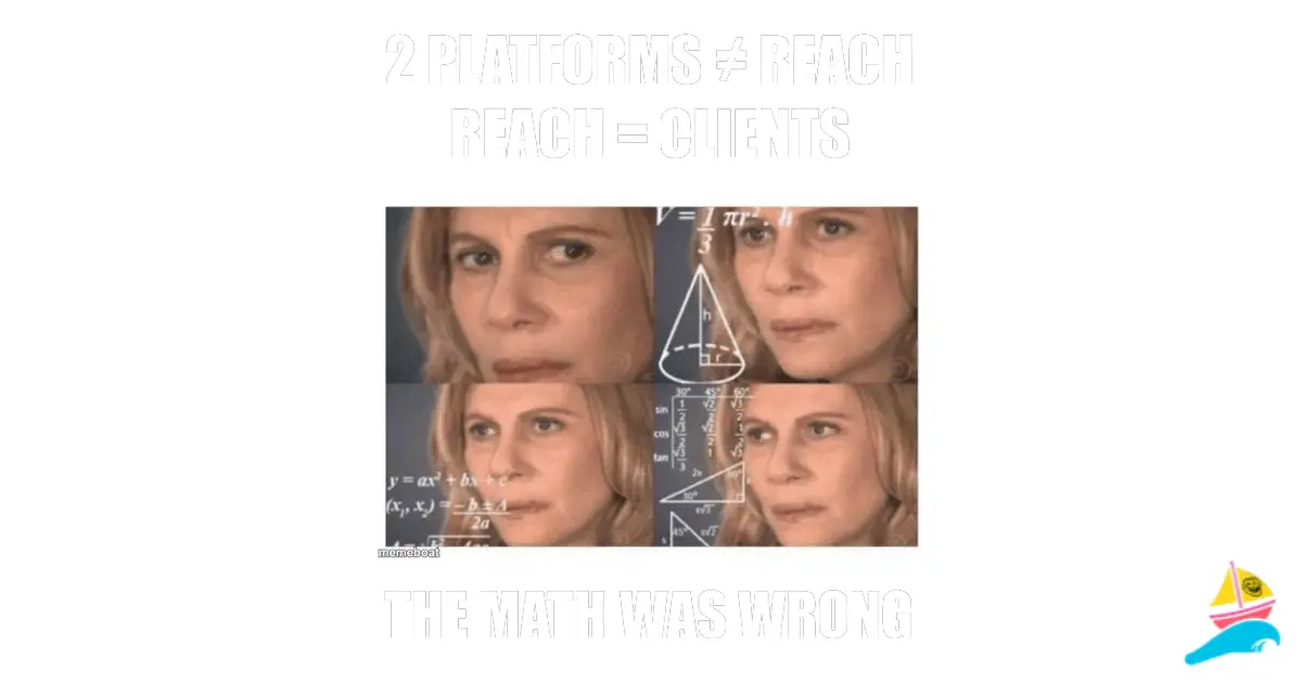 2 platforms ≠ reach reach = clients
