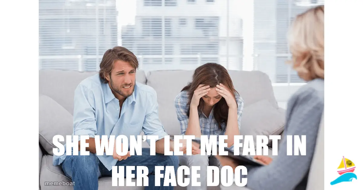 She won’t let me fart in her face doc