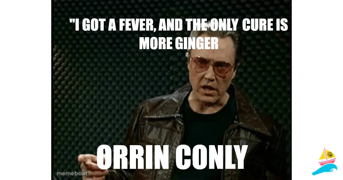 "I GOT A FEVER, AND THE ONLY CURE IS MOre ginger