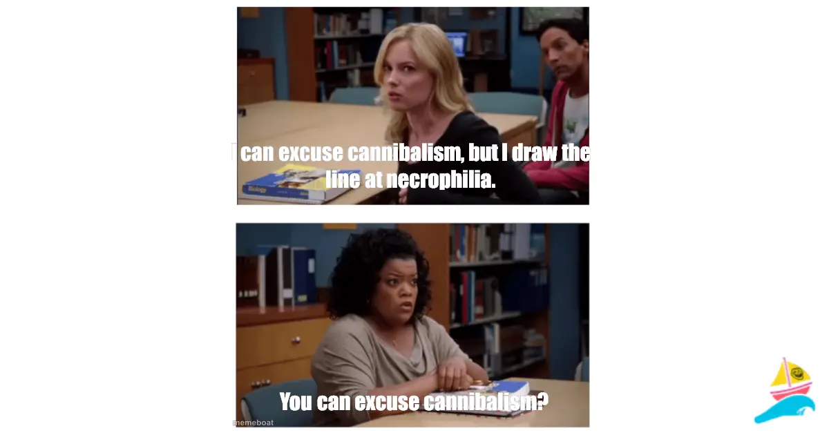 I can excuse cannibalism, but I draw the line at necrophili…