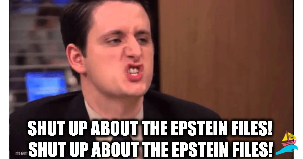 Shut up about the epstein files!