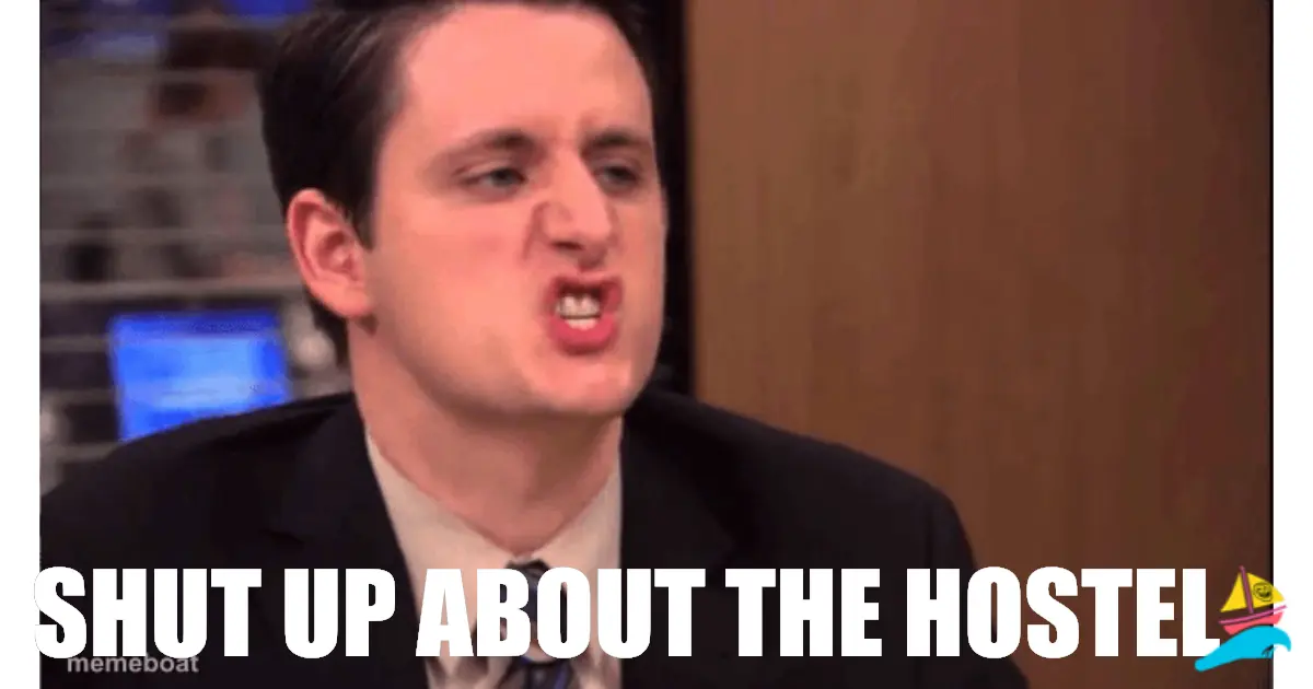 Shut up about the hostel