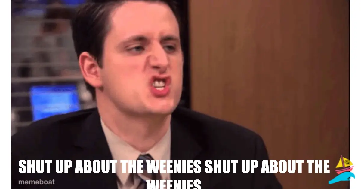 shut up about the weenies shut up about the weenies