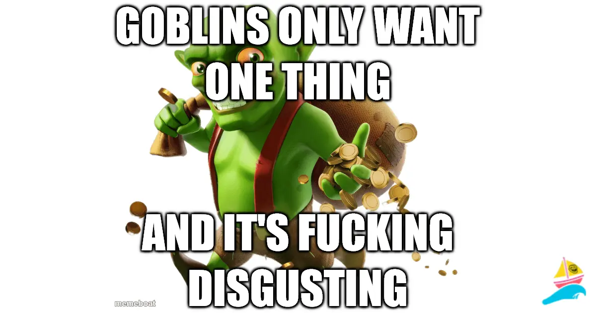 Goblins only want one thing