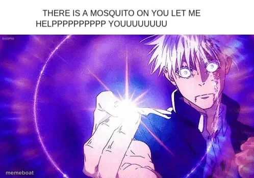 THERE IS A MOSQUITO ON YOU LET ME HELPPPPPPPPPP YOUUUUUUUU