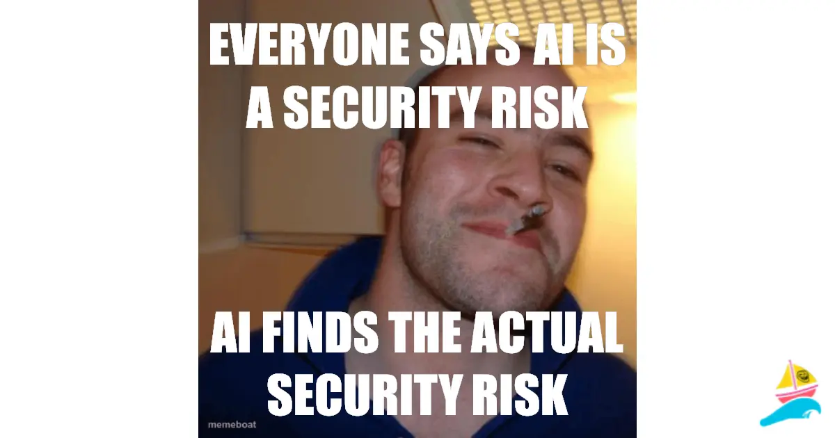 EVERYONE SAYS AI IS A SECURITY RISK