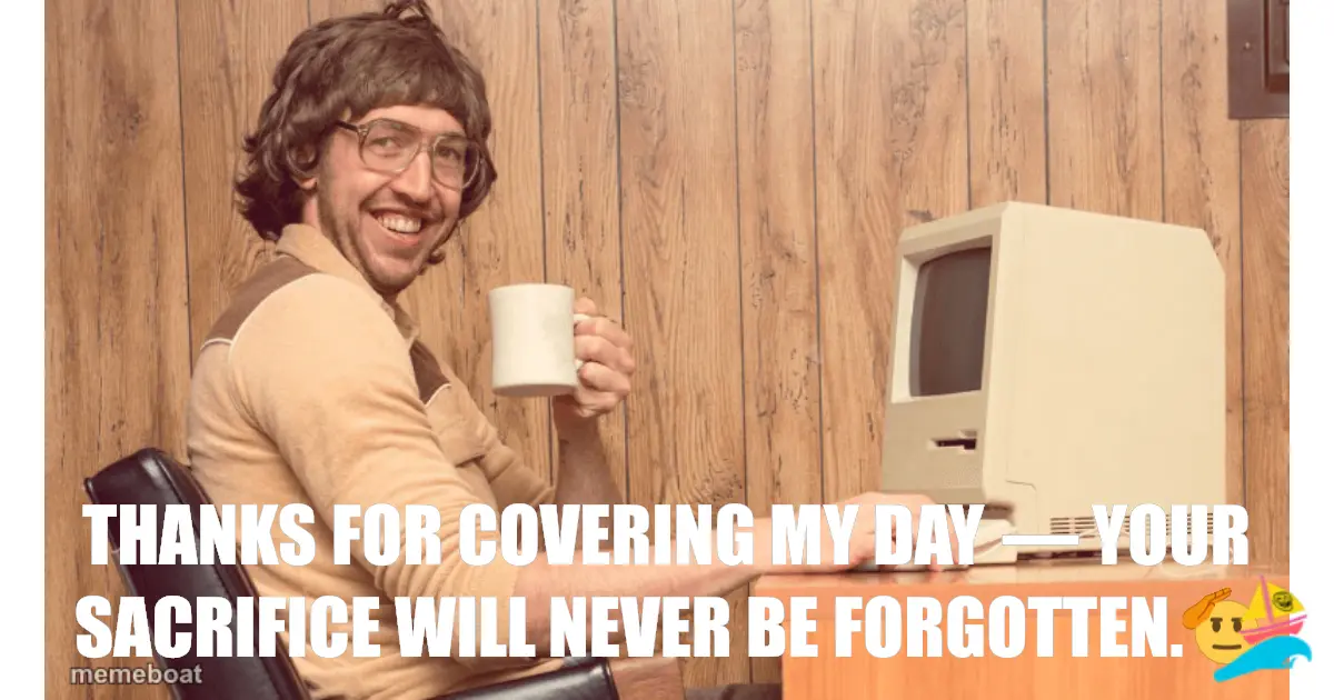 Thanks for covering my day — your sacrifice will never be f…