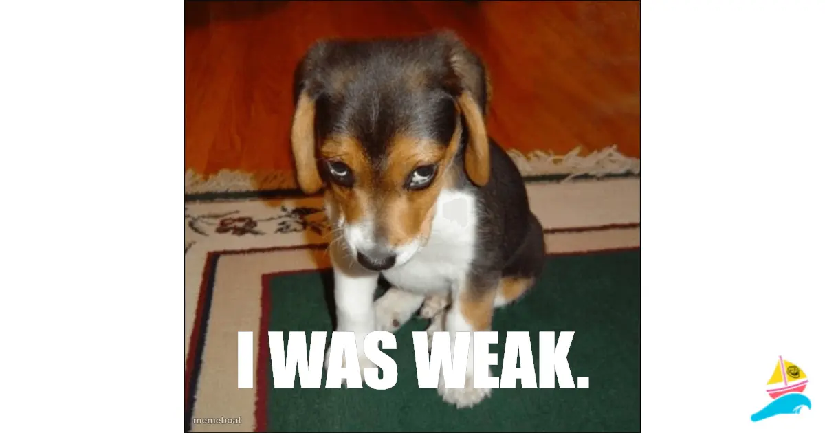 i was weak.