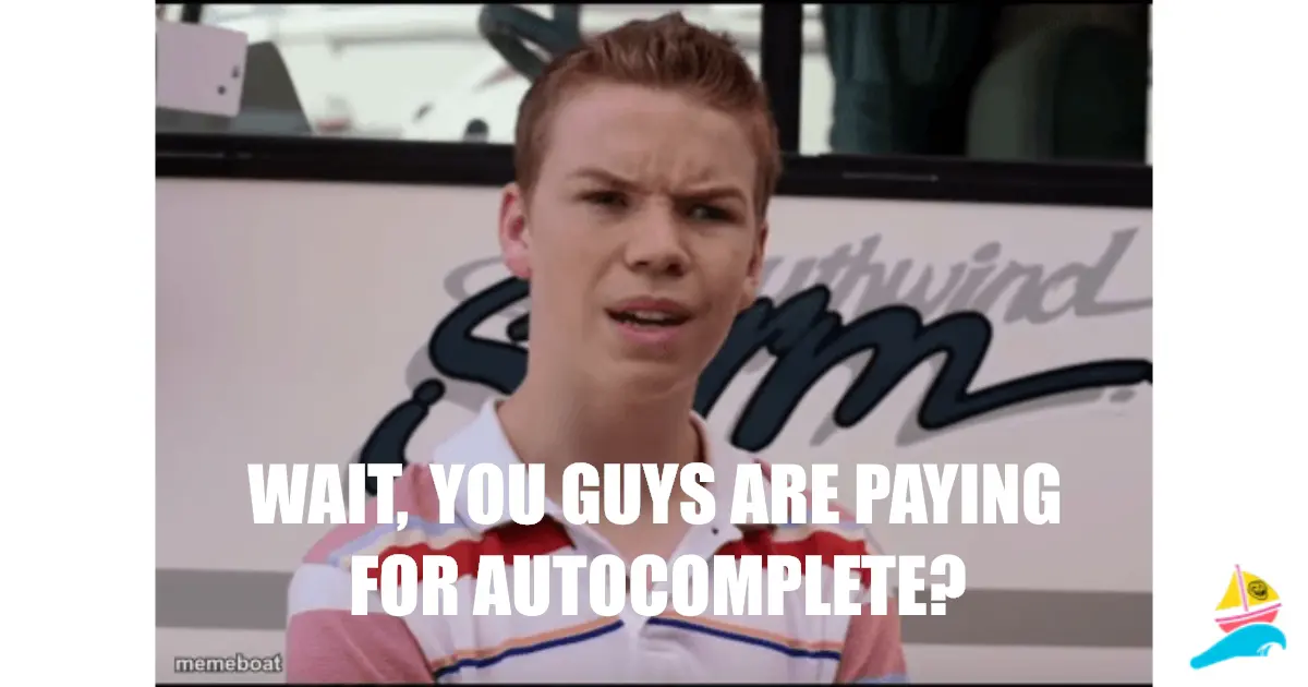 Wait, you guys are paying for autocomplete?