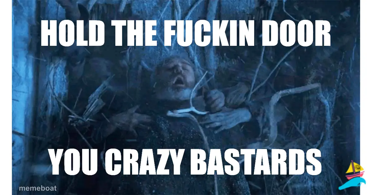 HOLD THE FUCKIN DOOR