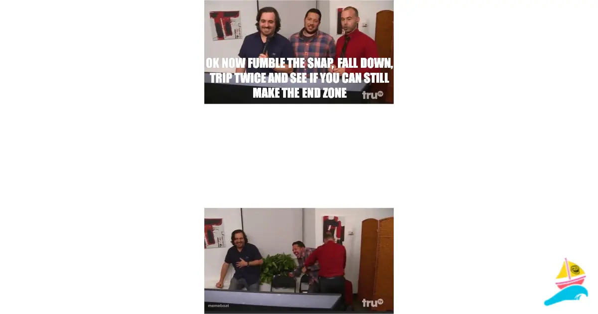 Ok now fumble the snap, fall down, trip twice and see if yo…