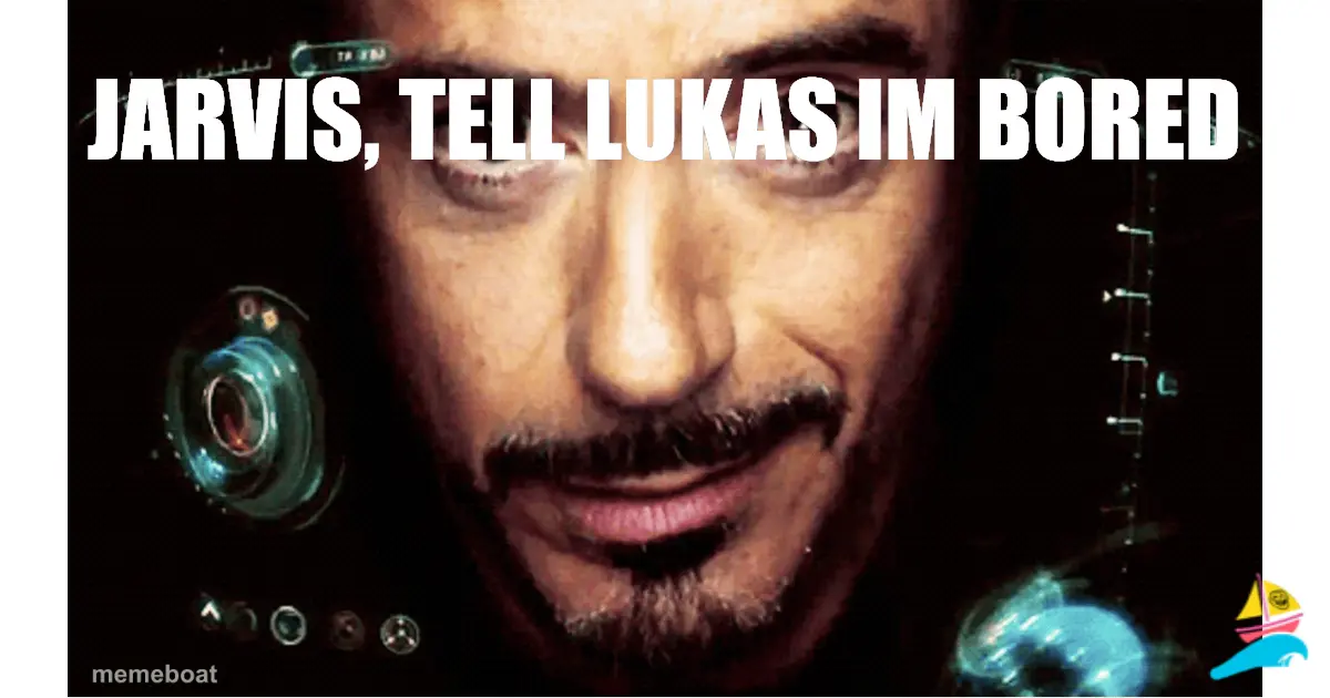 jarvis, tell lukas im bored