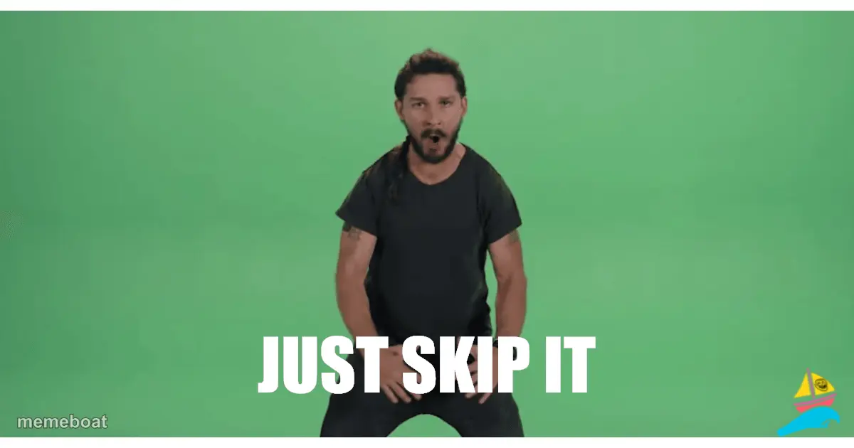 JUST SKIP IT