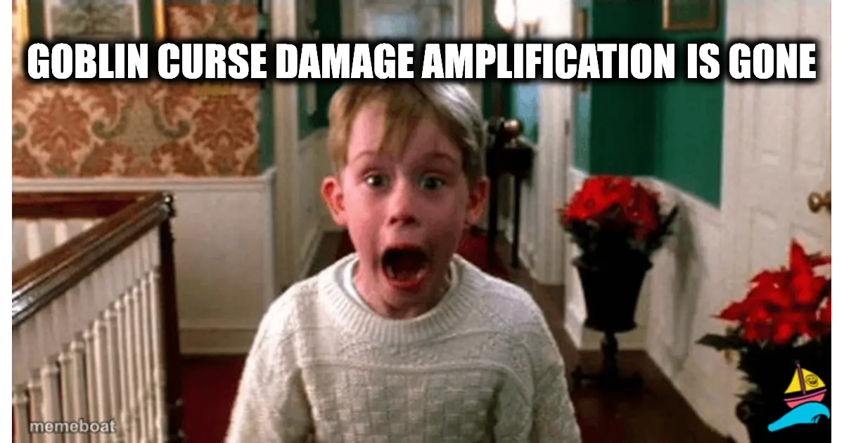 GOBLIN CURSE DAMAGE AMPLIFICATION IS GONE