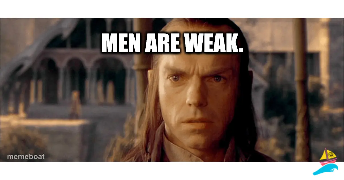 Men are weak.