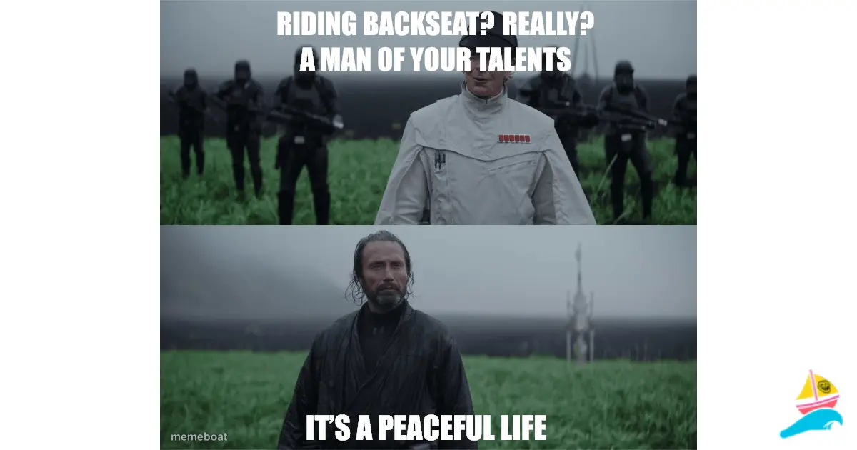 Riding backseat? Really? A man of your talents