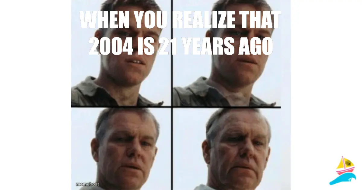 When you realize that 2004 is 21 years ago