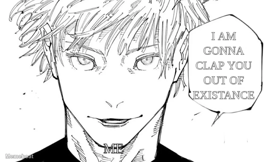 I am gonna clap you out of existance