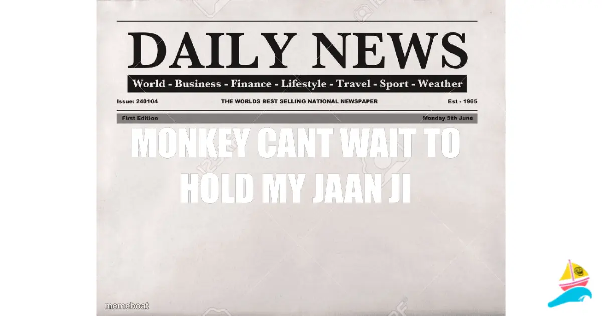 Monkey cant wait to hold my Jaan Ji