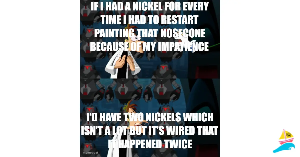 If I had a nickel for every time I had to restart painting…