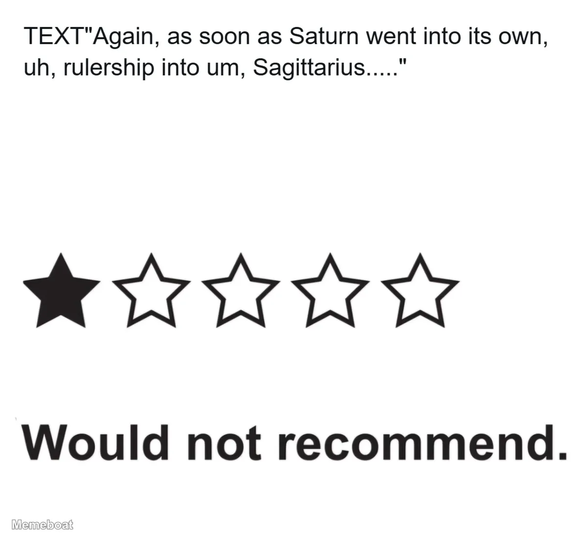 TEXT"Again, as soon as Saturn went into its own, uh, rulers…