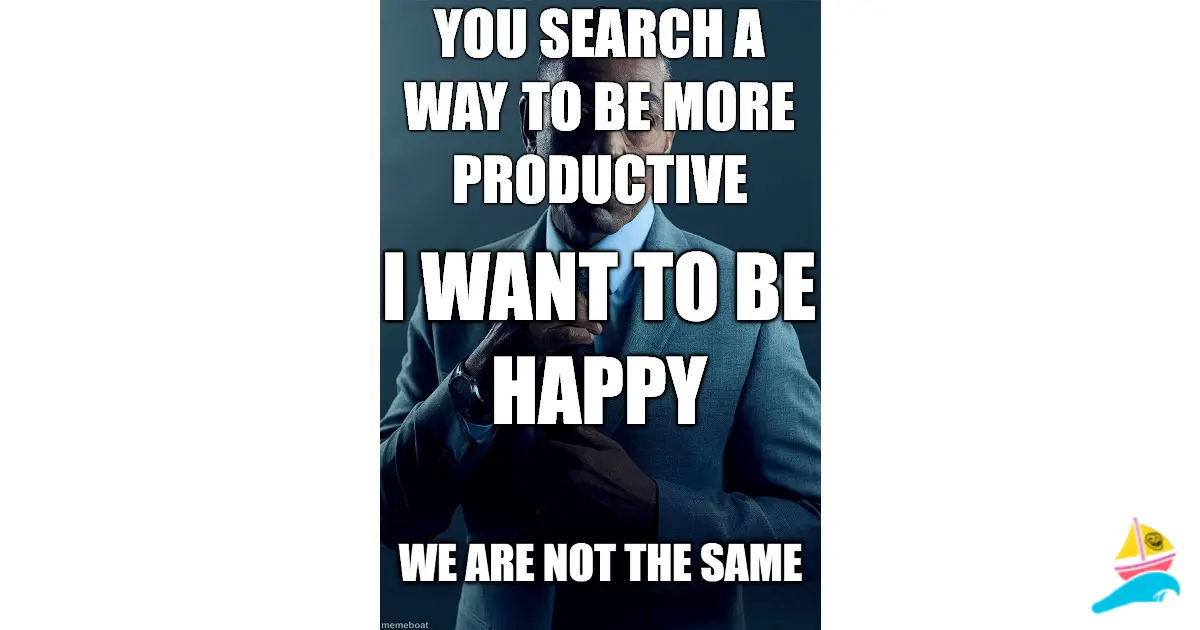 You search a way to be more productive