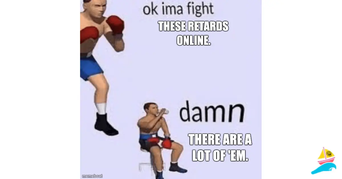 these retards online.