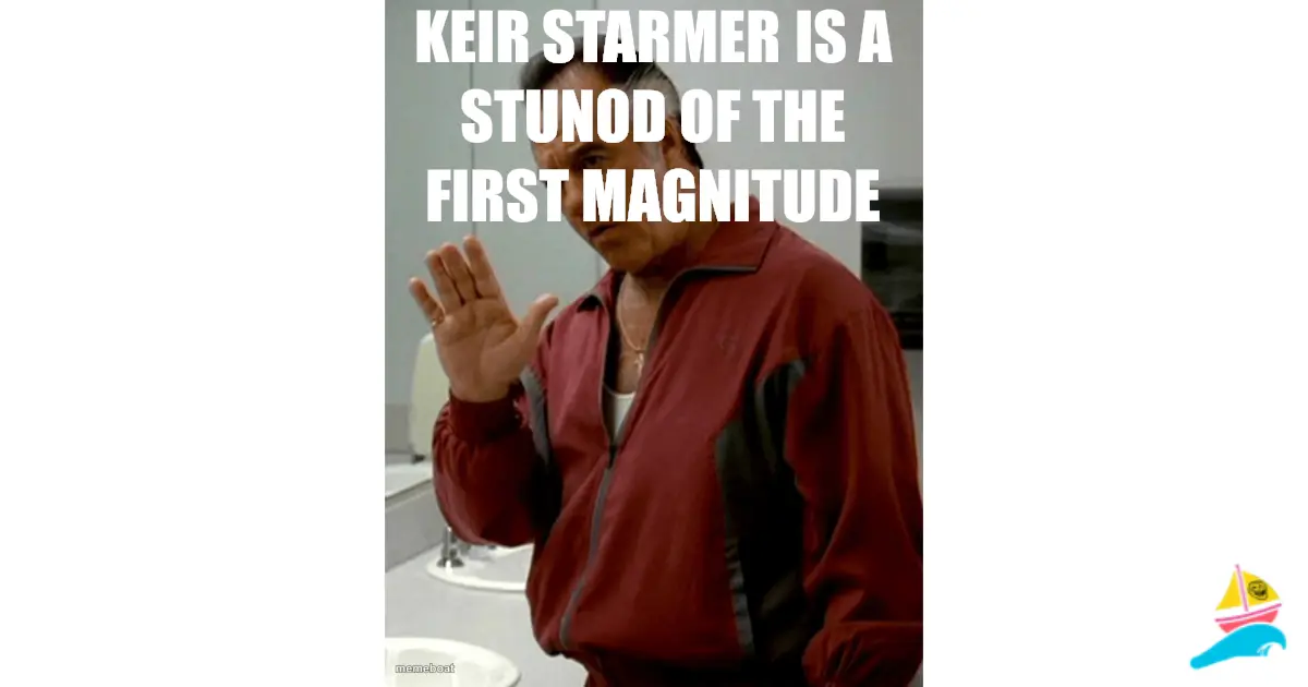 Keir starmer is a stunod of the first magnitude