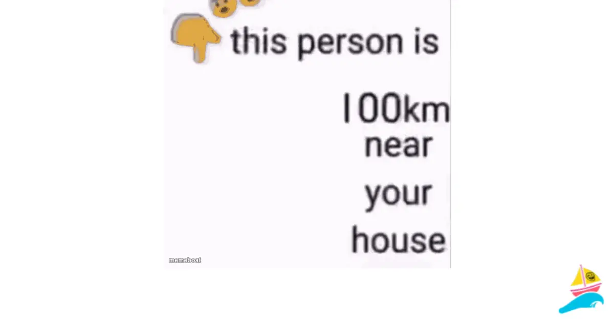 this person is 100 km away from your house meme