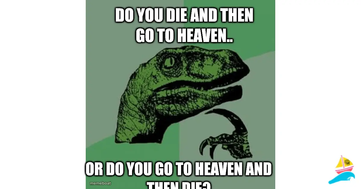 Do you die and then go to heaven..