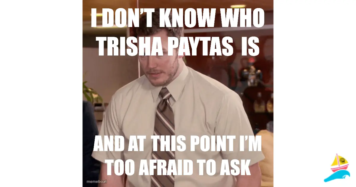 I don’t know who Trisha Paytas is