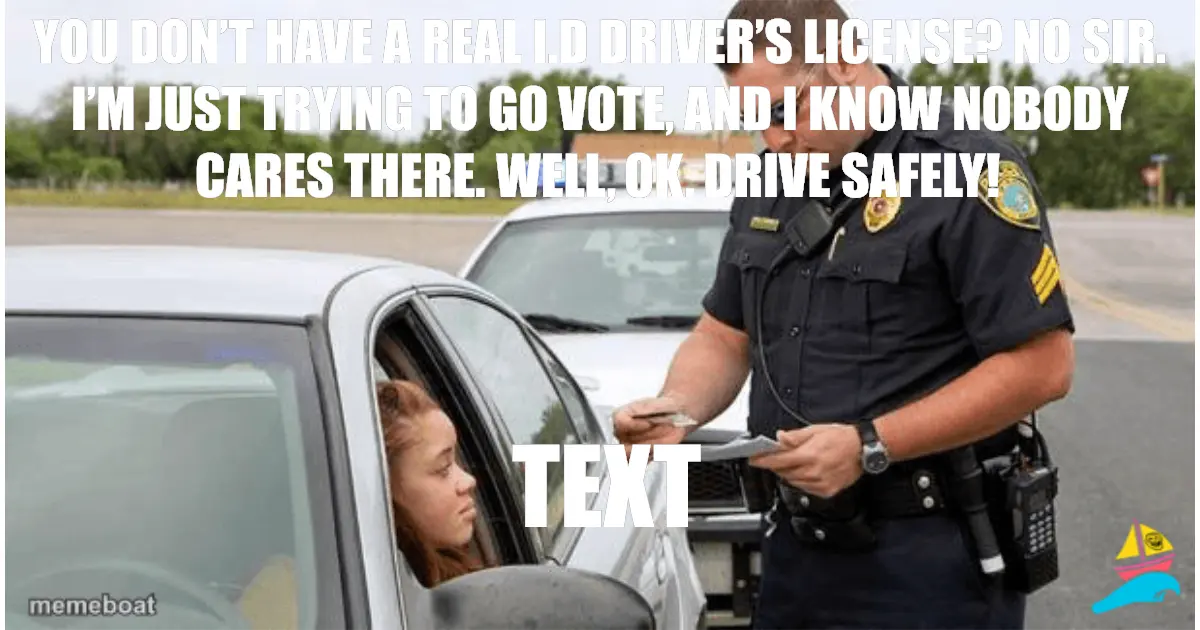You don’t have a Real I.D driver’s license? No sir. I’m jus…