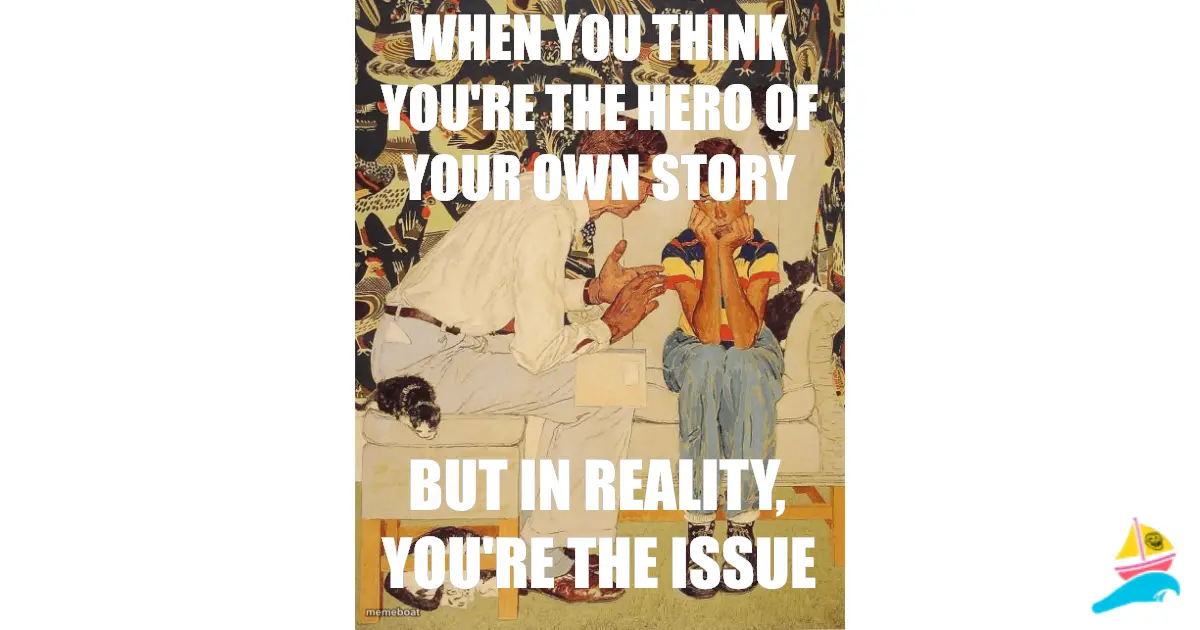 When you think you're the hero of your own story