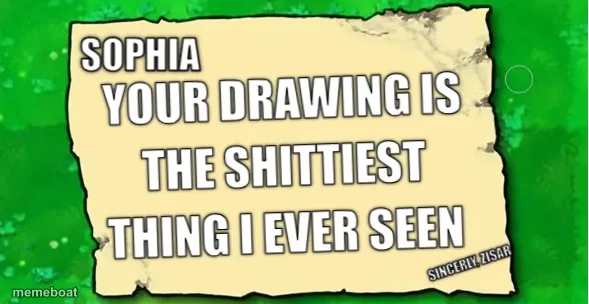 your drawing is the shittiest thing i ever seen