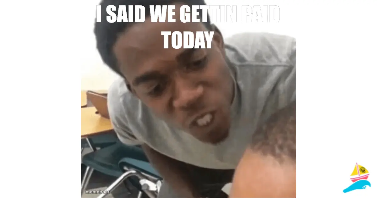 I said we gettin paid today