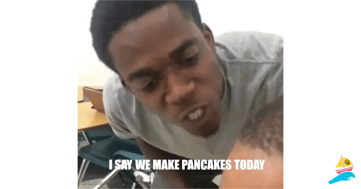 i say we make pancakes today